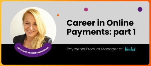 Career in Online Payments: part 1 | Ernesta Karosaitė Mačiuitienė, Payments Product Manager at Vinted